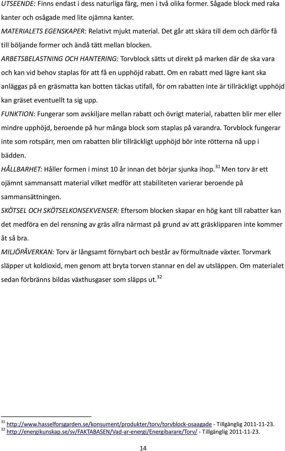 ARBETSBELASTNING OCH HANTERING: Torvblock sätts ut direkt på marken där de ska vara och kan vid behov staplas för att få en upphöjd rabatt.