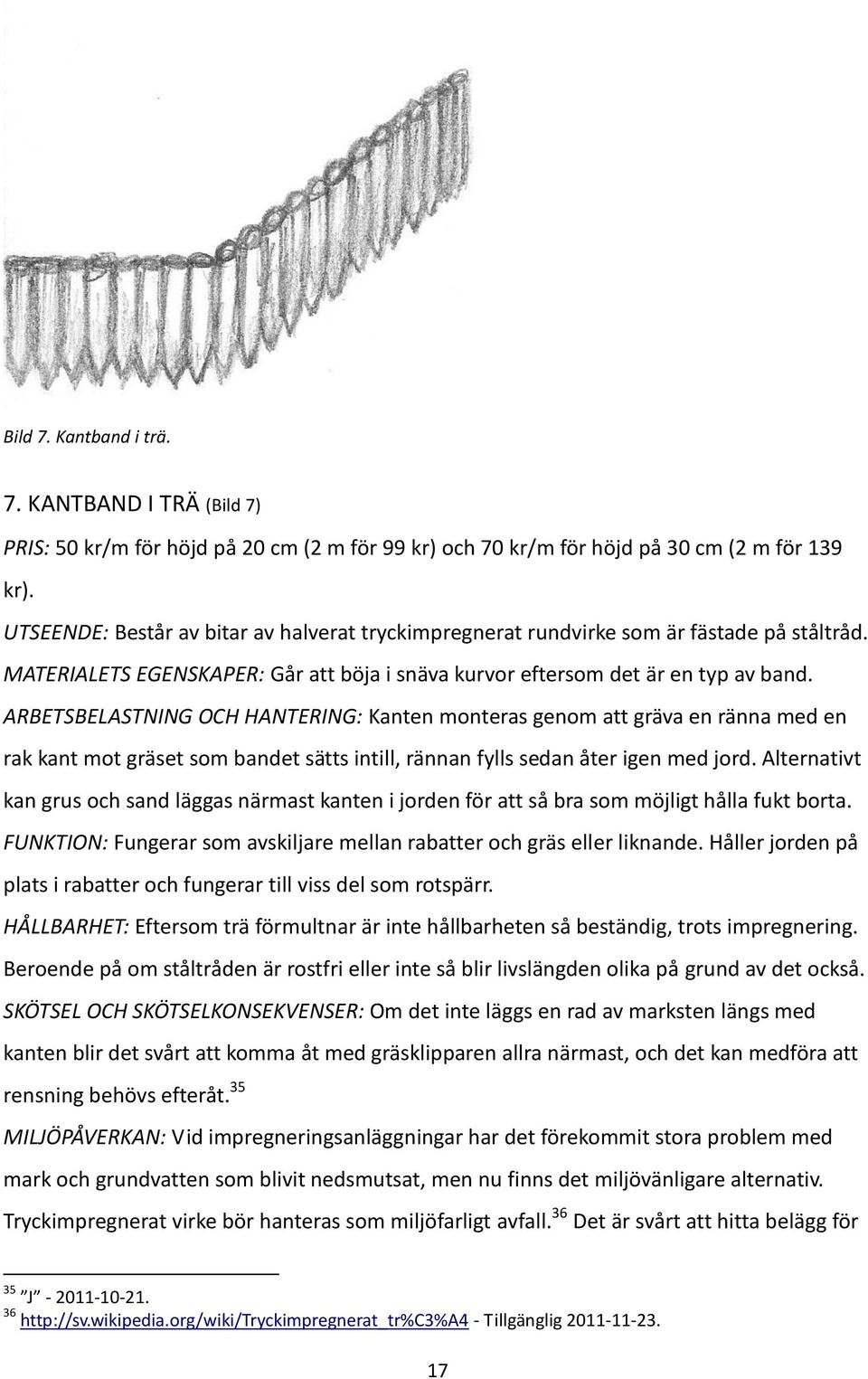 ARBETSBELASTNING OCH HANTERING: Kanten monteras genom att gräva en ränna med en rak kant mot gräset som bandet sätts intill, rännan fylls sedan åter igen med jord.