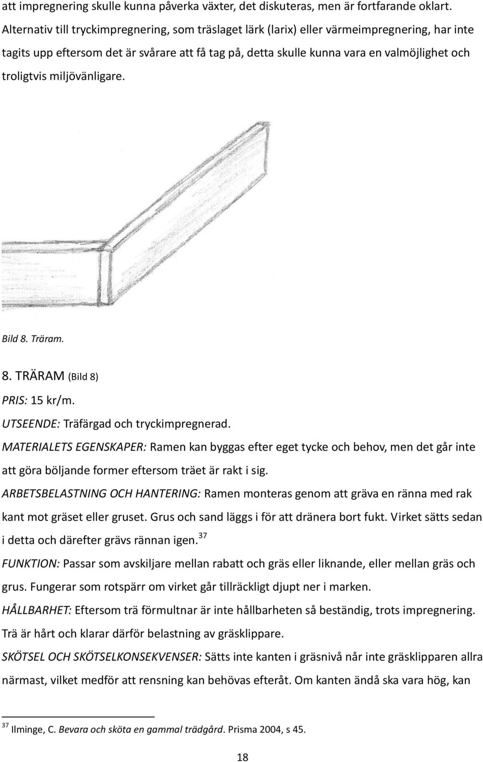 troligtvis miljövänligare. Bild 8. Träram. 8. TRÄRAM (Bild 8) PRIS: 15 kr/m. UTSEENDE: Träfärgad och tryckimpregnerad.