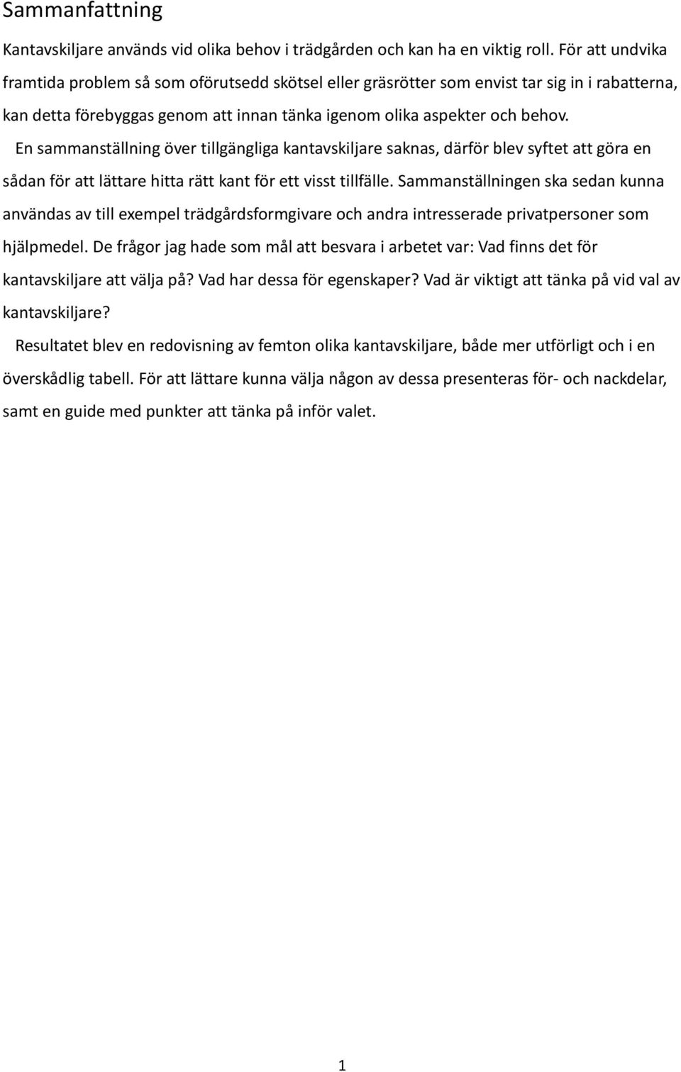 En sammanställning över tillgängliga kantavskiljare saknas, därför blev syftet att göra en sådan för att lättare hitta rätt kant för ett visst tillfälle.