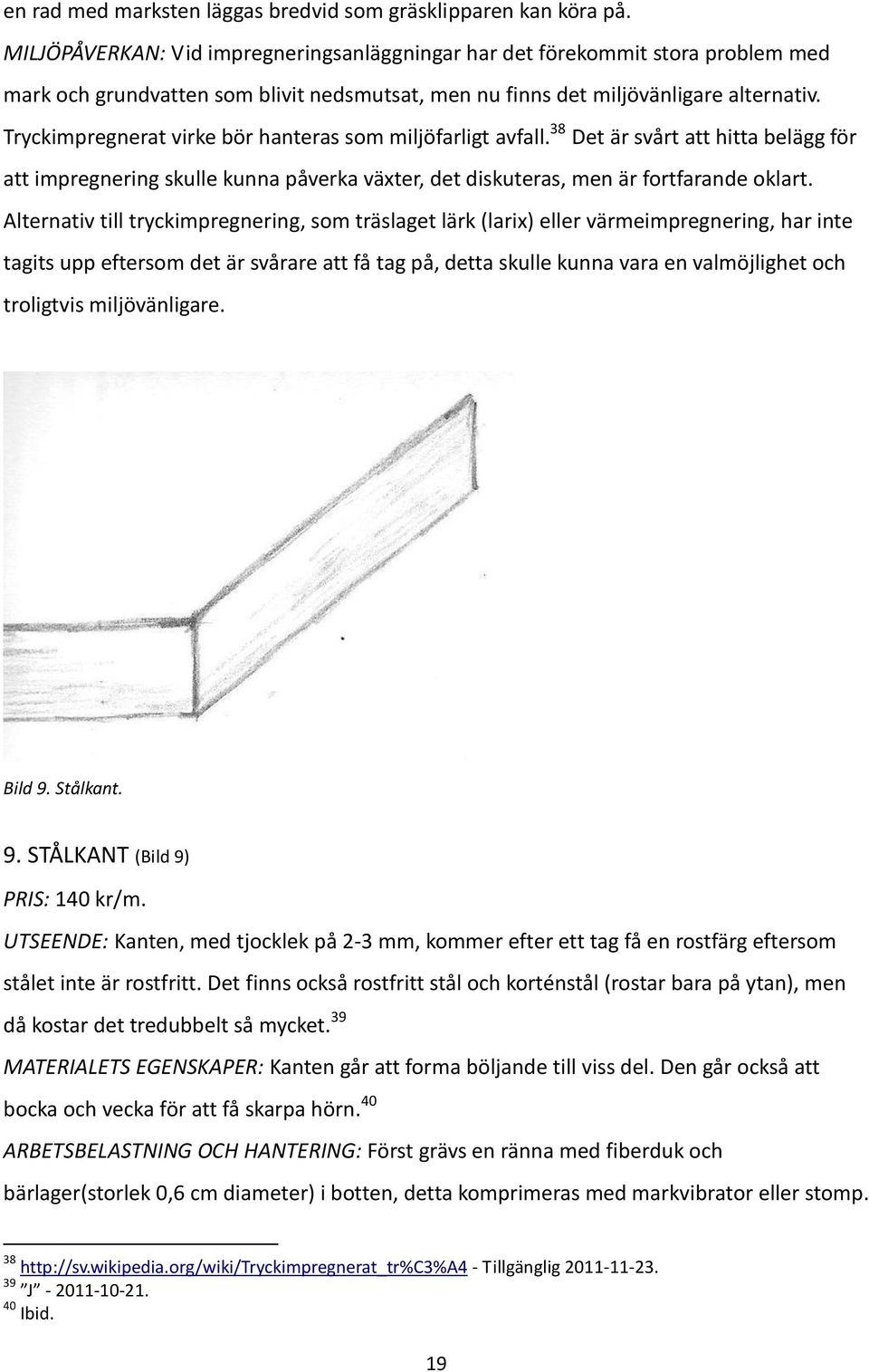 Tryckimpregnerat virke bör hanteras som miljöfarligt avfall. 38 Det är svårt att hitta belägg för att impregnering skulle kunna påverka växter, det diskuteras, men är fortfarande oklart.