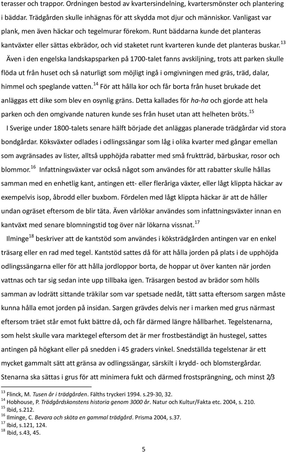 13 Även i den engelska landskapsparken på 1700-talet fanns avskiljning, trots att parken skulle flöda ut från huset och så naturligt som möjligt ingå i omgivningen med gräs, träd, dalar, himmel och