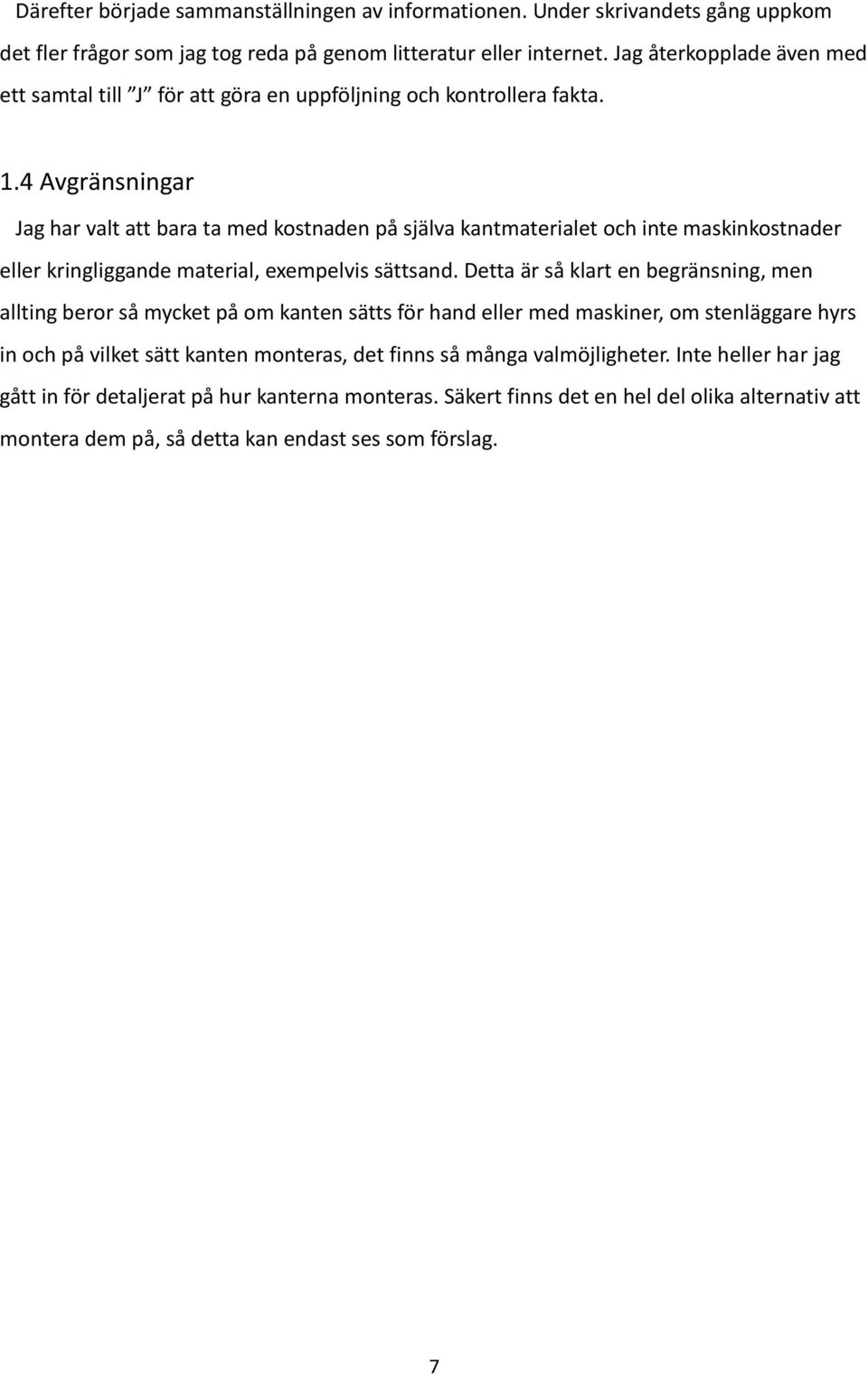 4 Avgränsningar Jag har valt att bara ta med kostnaden på själva kantmaterialet och inte maskinkostnader eller kringliggande material, exempelvis sättsand.