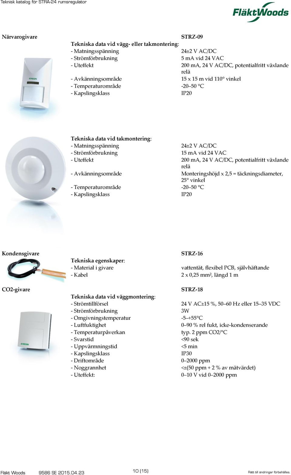 Kondensgivare CO2-givare STRZ-16 Tekniska egenskaper: - Material i givare - Kabel vattentät, flexibel PCB, självhäftande 2 x 0,25 mm², längd 1 m Tekniska data vid väggmontering: - Strömtillförsel -