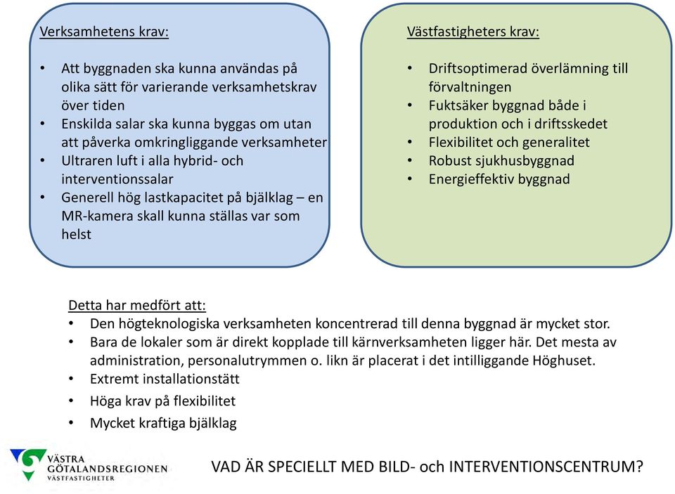 Fuktsäker byggnad både i produktion och i driftsskedet Flexibilitet och generalitet Robust sjukhusbyggnad Energieffektiv byggnad Detta har medfört att: Den högteknologiska verksamheten koncentrerad