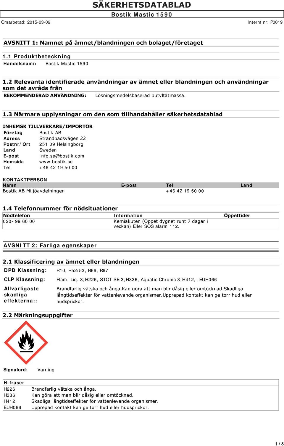 3 Närmare upplysningar om den som tillhandahåller säkerhetsdatablad INHEMSK TILLVERKARE/IMPORTÖR Företag Bostik AB Adress Strandbadsvägen 22 Postnr/Ort 251 09 Helsingborg Land Sweden E-post Info.