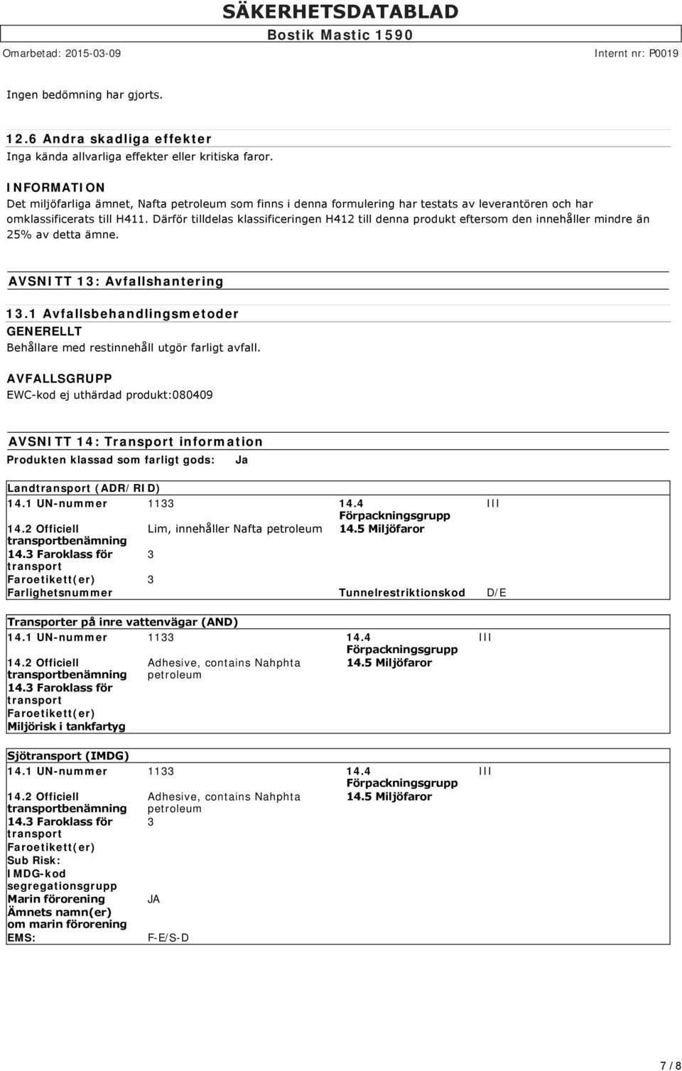 Därför tilldelas klassificeringen H412 till denna produkt eftersom den innehåller mindre än 25% av detta ämne. AVSNITT 13: Avfallshantering 13.