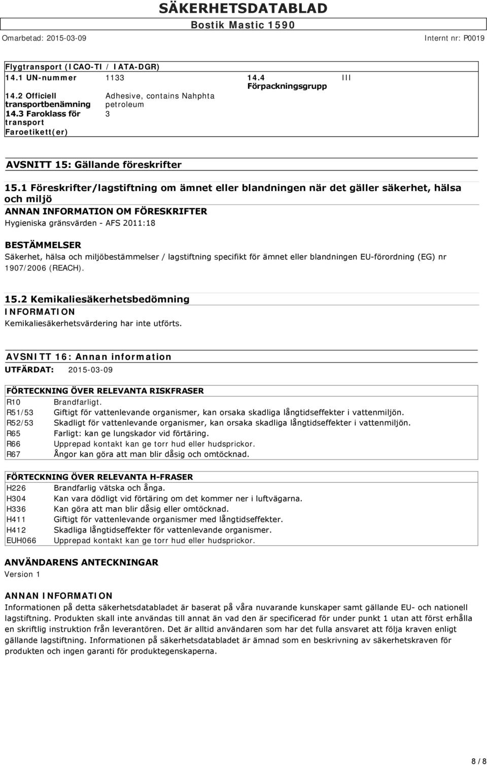 1 Föreskrifter/lagstiftning om ämnet eller blandningen när det gäller säkerhet, hälsa och miljö ANNAN OM FÖRESKRIFTER Hygieniska gränsvärden AFS 2011:18 BESTÄMMELSER Säkerhet, hälsa och