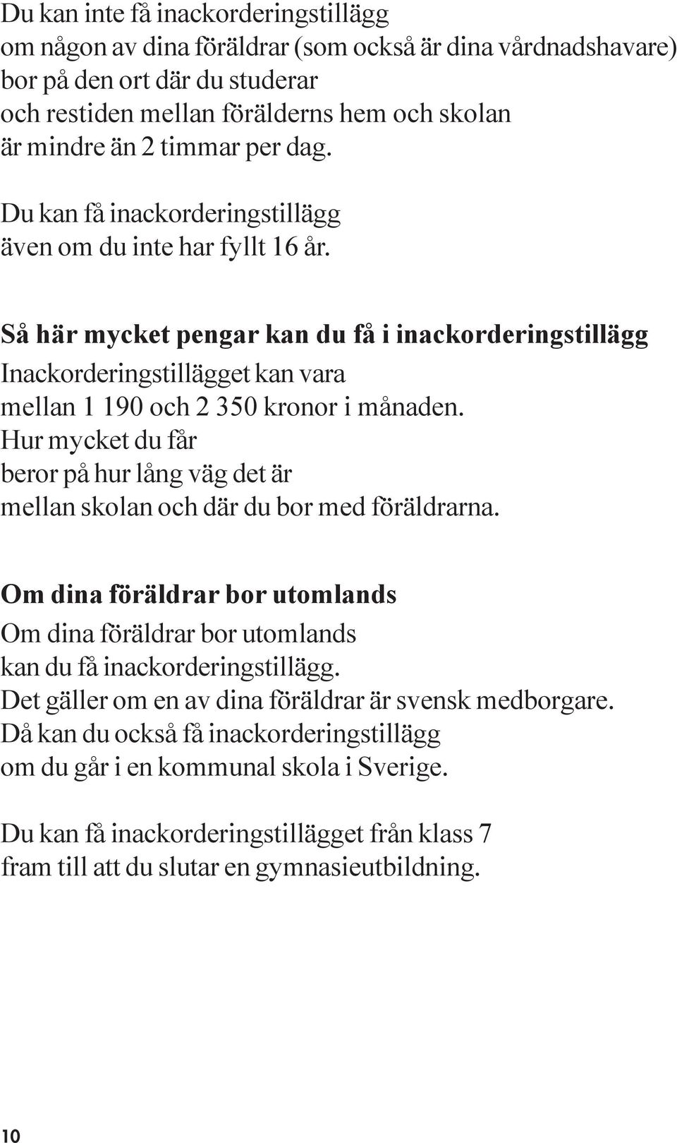 Så här mycket pengar kan du få i inackorderingstillägg Inackorderingstillägget kan vara mellan 1 190 och 2 350 kronor i månaden.