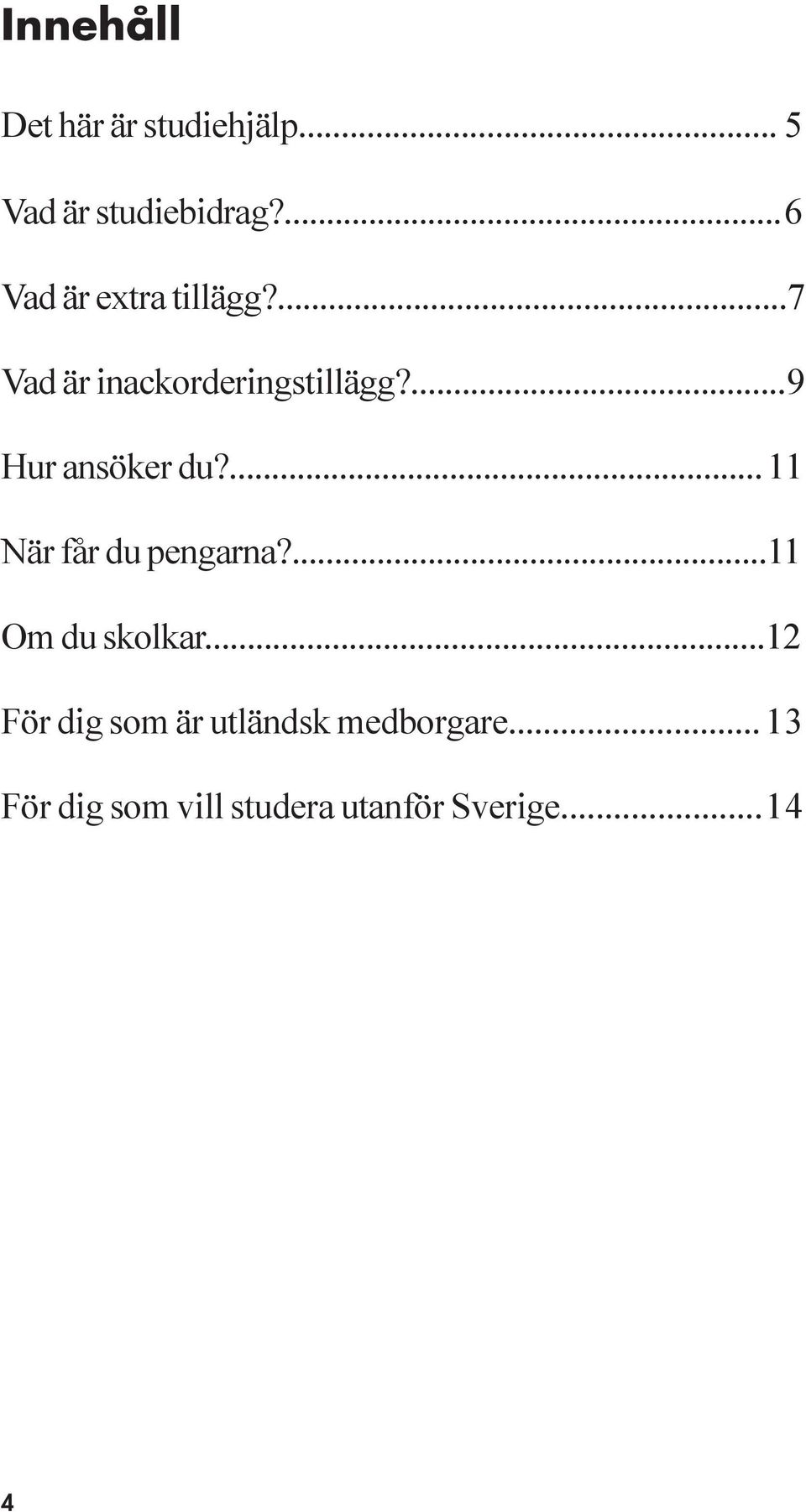 ...9 Hur ansöker du?...11 När får du pengarna?...11 Om du skolkar.