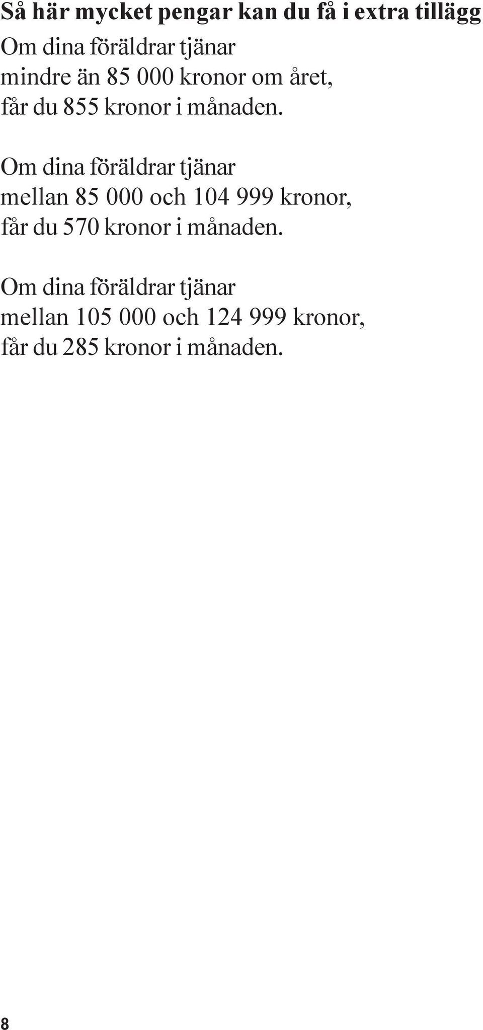 Om dina föräldrar tjänar mellan 85 000 och 104 999 kronor, får du 570 kronor