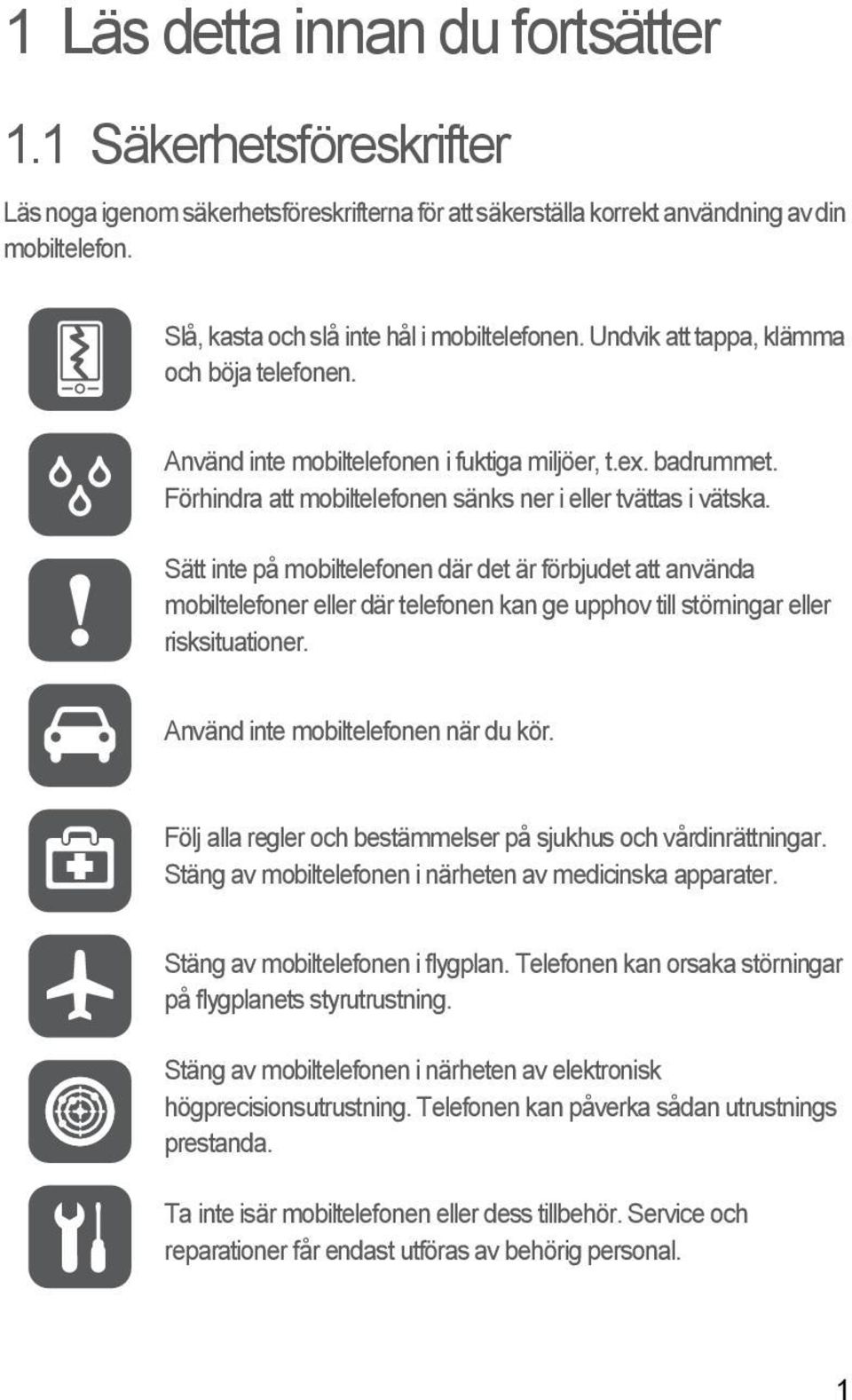 Förhindra att mobiltelefonen sänks ner i eller tvättas i vätska.