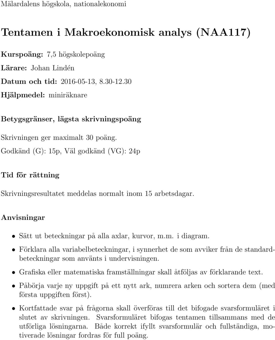 Godkänd (G): 15p, Väl godkänd (VG): 24p Tid för rättning Skrivningsresultatet meddelas normalt inom 15 arbetsdagar. Anvisningar Sätt ut beteckningar på alla axlar, kurvor, m.m. i diagram.