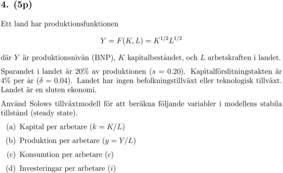 Landet har ingen befolkningstillväxt eller teknologisk tillväxt. Landet är en sluten ekonomi.