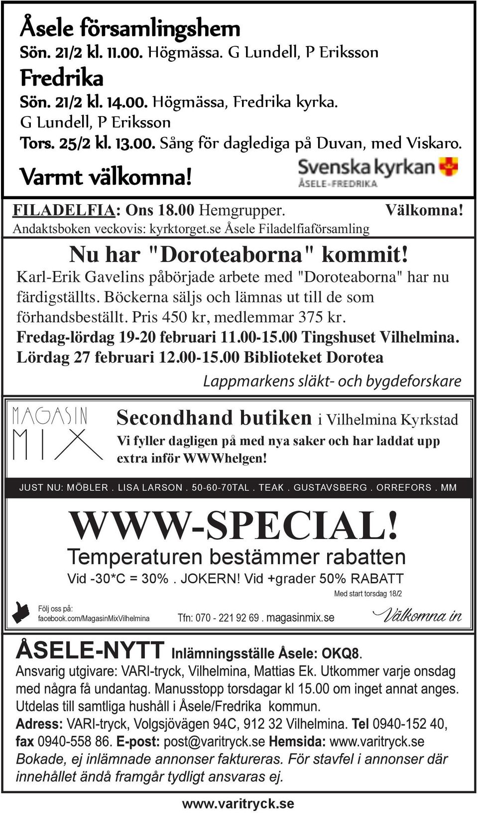 Karl-Erik Gavelins påbörjade arbete med "Doroteaborna" har nu färdigställts. Böckerna säljs och lämnas ut till de som förhandsbeställt. Pris 450 kr, medlemmar 375 kr. Fredag-lördag 19-20 februari 11.