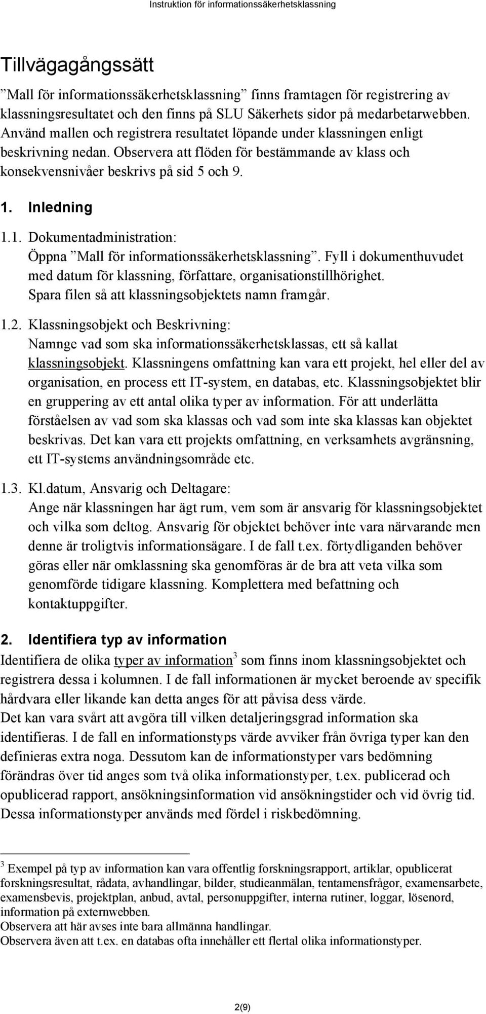 1. Dokumentadministration: Öppna Mall för informationssäkerhetsklassning. Fyll i dokumenthuvudet med datum för klassning, författare, organisationstillhörighet.