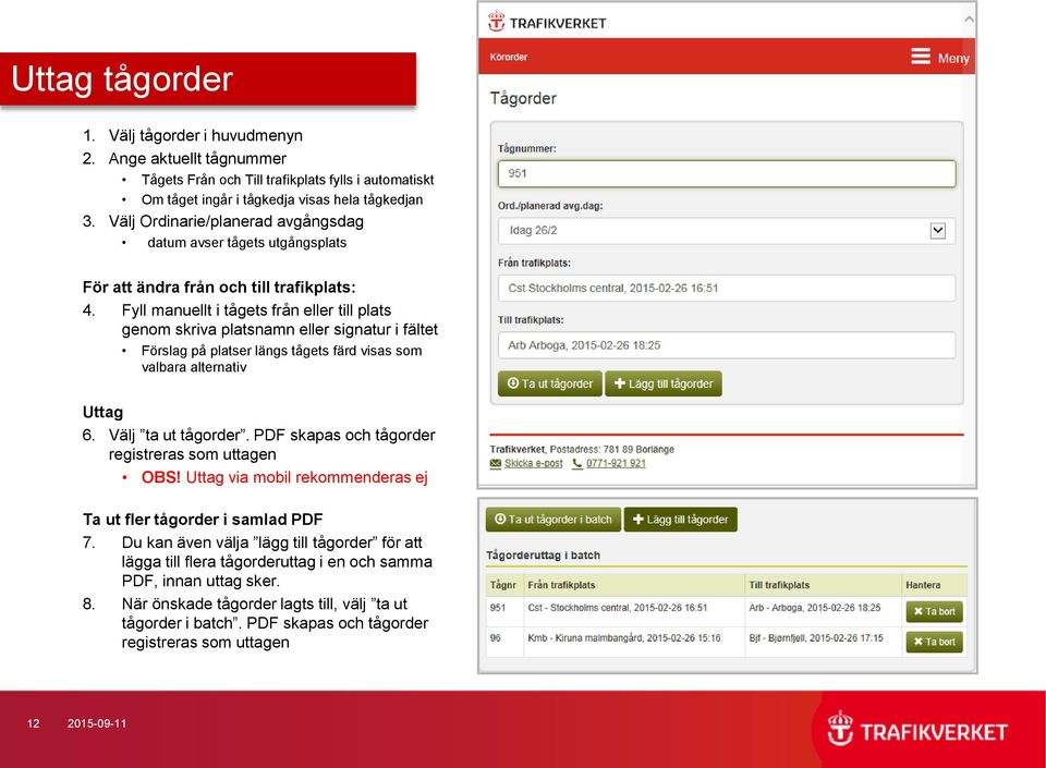 Fyll manuellt i tågets från eller till plats genom skriva platsnamn eller signatur i fältet Förslag på platser längs tågets färd visas som valbara alternativ Uttag 6. Välj ta ut tågorder.