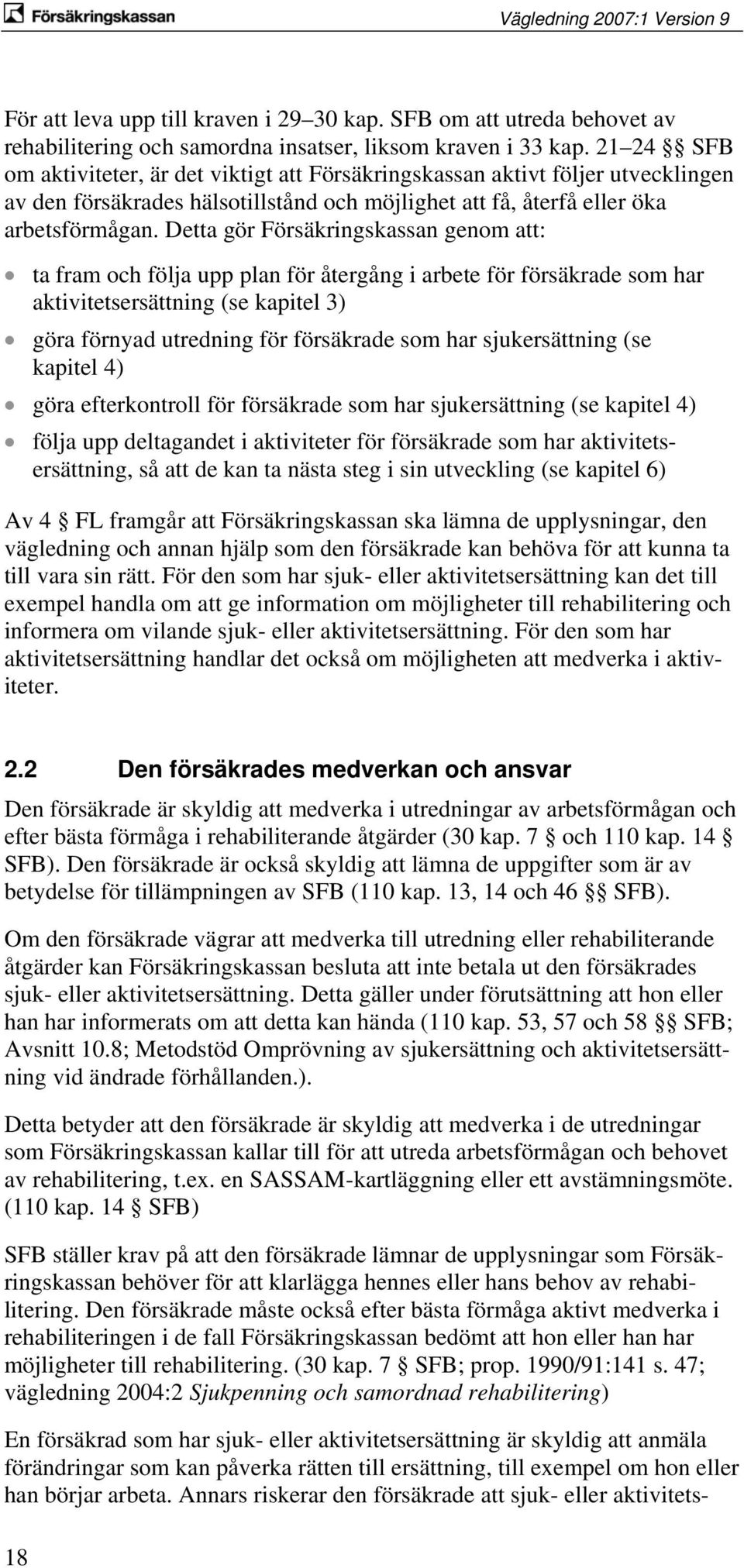 Detta gör Försäkringskassan genom att: ta fram och följa upp plan för återgång i arbete för försäkrade som har aktivitetsersättning (se kapitel 3) göra förnyad utredning för försäkrade som har