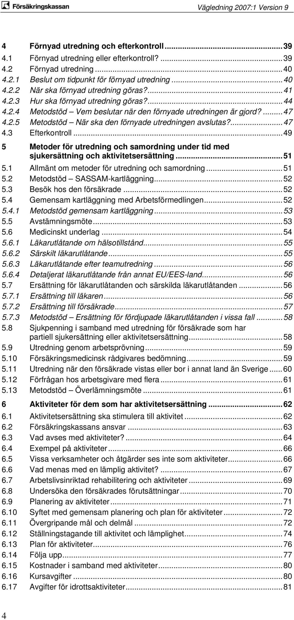 ..49 5 Metoder för utredning och samordning under tid med sjukersättning och aktivitetsersättning...51 5.1 Allmänt om metoder för utredning och samordning...51 5.2 Metodstöd SASSAM-kartläggning...52 5.