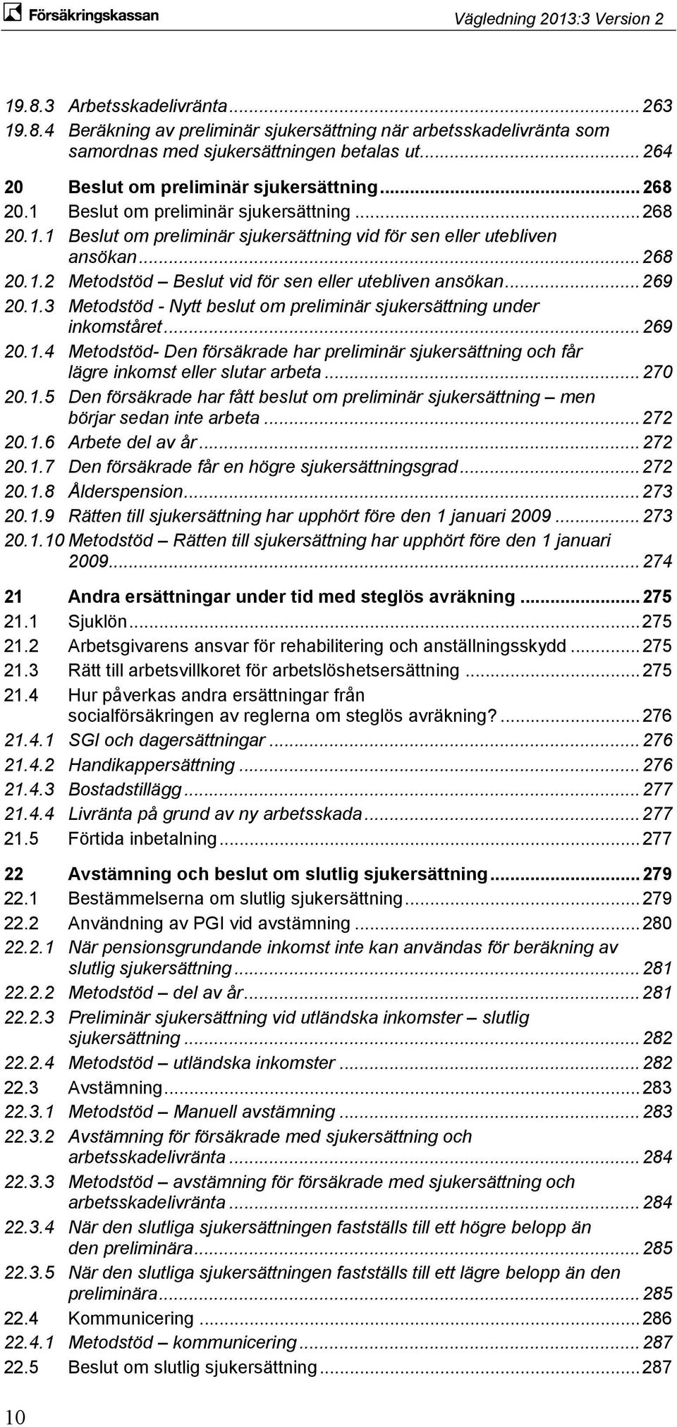 .. 269 20.1.3 Metodstöd - Nytt beslut om preliminär sjukersättning under inkomståret... 269 20.1.4 Metodstöd- Den försäkrade har preliminär sjukersättning och får lägre inkomst eller slutar arbeta.