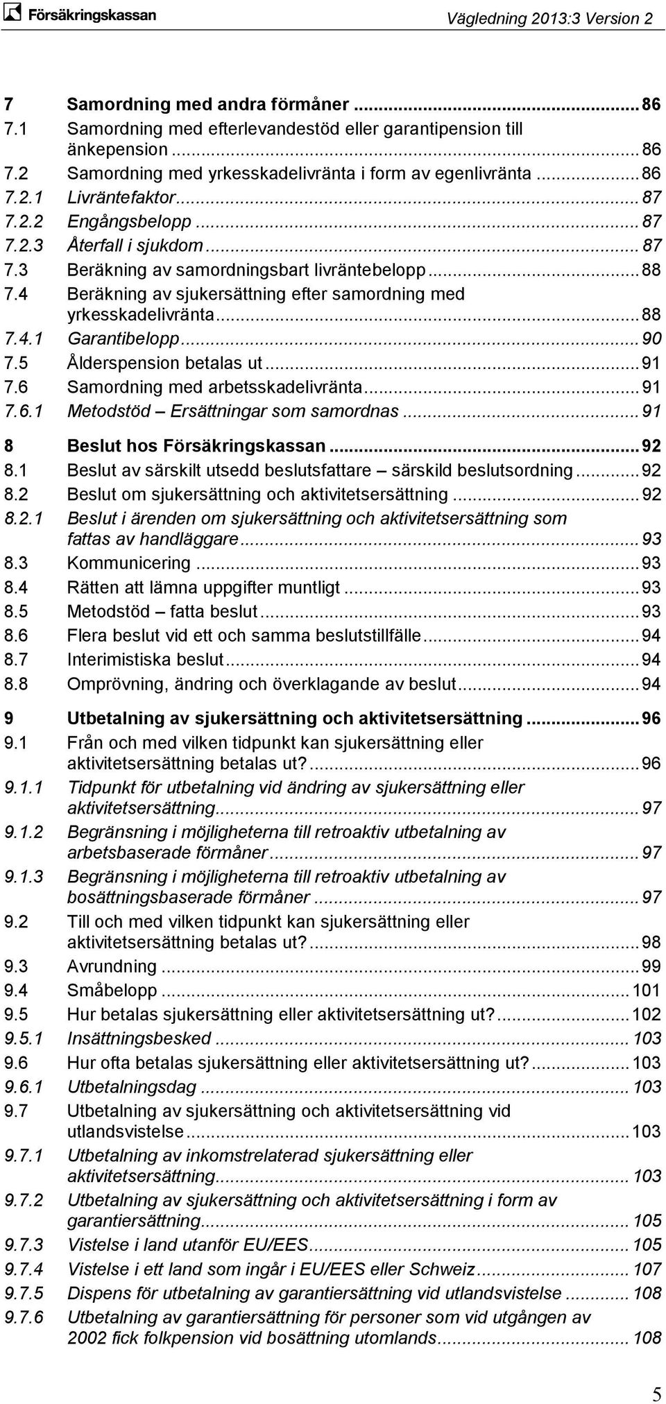 .. 90 7.5 Ålderspension betalas ut... 91 7.6 Samordning med arbetsskadelivränta... 91 7.6.1 Metodstöd Ersättningar som samordnas... 91 8 Beslut hos Försäkringskassan... 92 8.