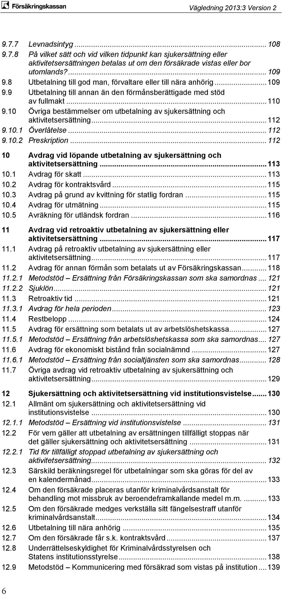 10 Övriga bestämmelser om utbetalning av sjukersättning och aktivitetsersättning... 112 9.10.1 Överlåtelse... 112 9.10.2 Preskription.