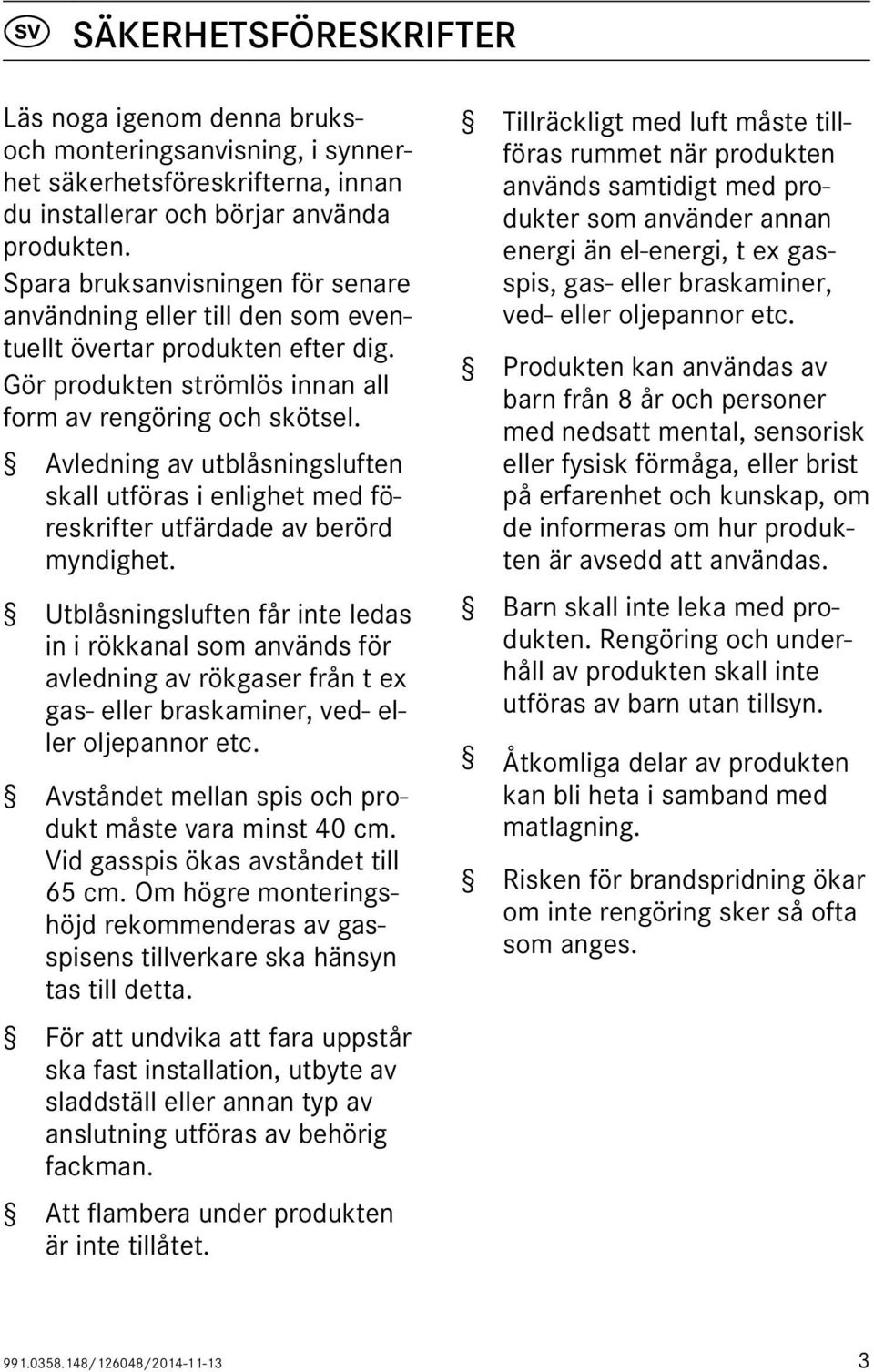 Avledning av utblåsningsluften skall utföras i enlighet med föreskrifter utfärdade av berörd myndighet.