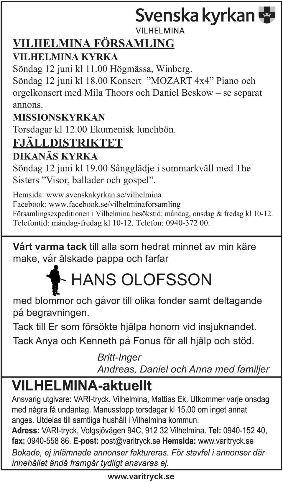 svenskakyrkan.se/vilhelmina Facebook: www.facebook.se/vilhelminaforsamling Församlingsexpeditionen i Vilhelmina besökstid: måndag, onsdag & fredag kl 10-12. Telefontid: måndag-fredag kl 10-12.