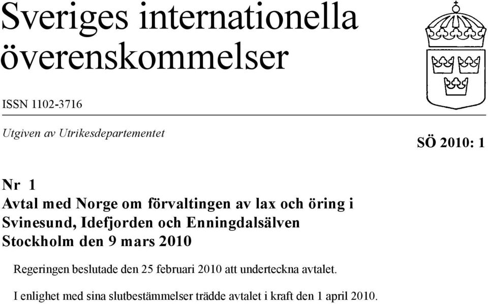 Enningdalsälven Stockholm den 9 mars 2010 Regeringen beslutade den 25 februari 2010 att