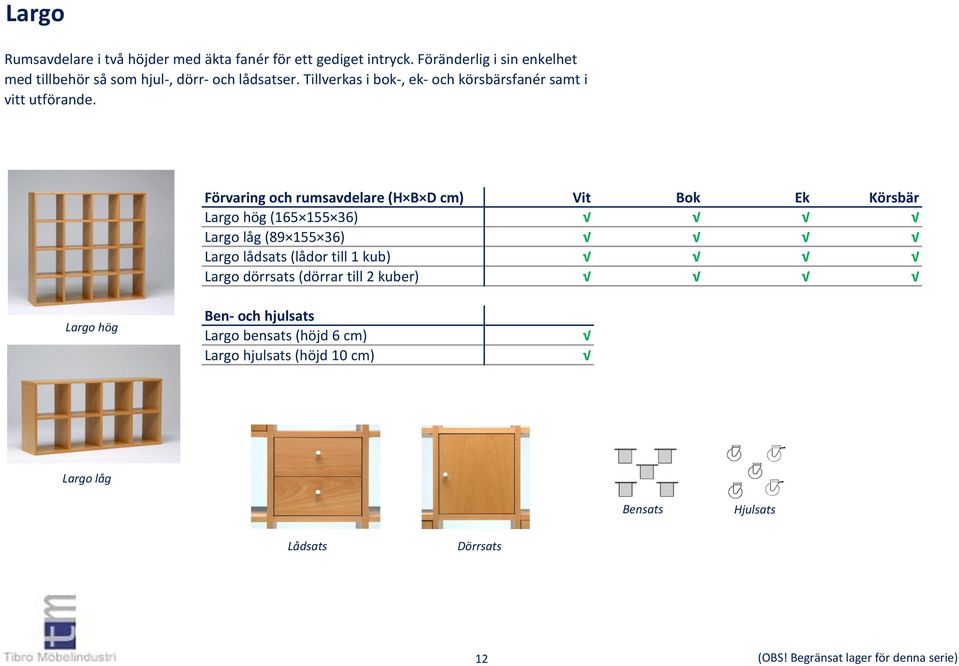 Förvaring och rumsavdelare (H B D cm) Vit Bok Ek Körsbär Largo hög (165 155 36) Largo låg (89 155 36) Largo lådsats (lådor till 1 kub) Largo