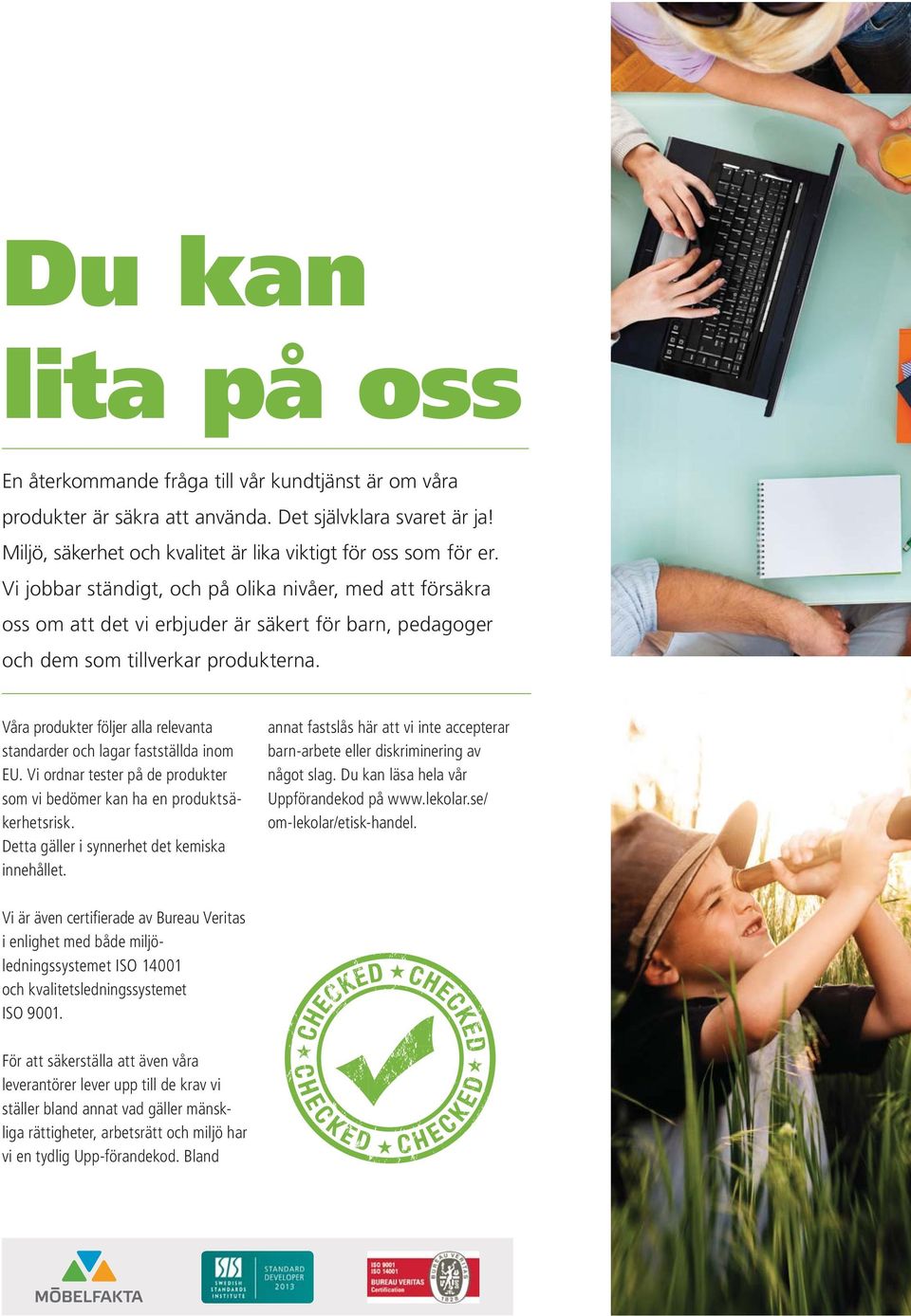Våra produkter följer alla relevanta standarder och lagar fastställda inom EU. Vi ordnar tester på de produkter som vi bedömer kan ha en produktsäkerhetsrisk.