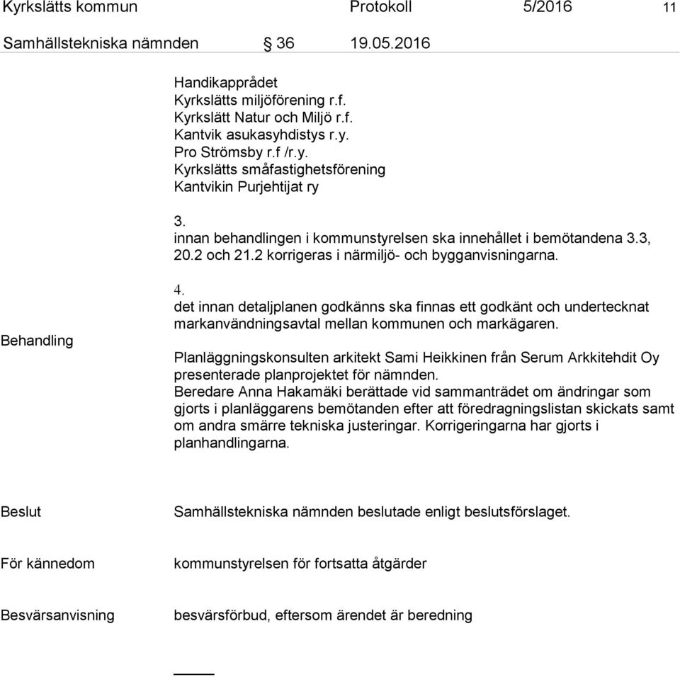 Behandling 4. det innan detaljplanen godkänns ska finnas ett godkänt och undertecknat markanvändningsavtal mellan kommunen och markägaren.