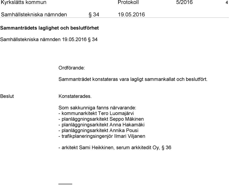 2016 34 Ordförande: Sammanträdet konstateras vara lagligt sammankallat och beslutfört. Beslut Konstaterades.