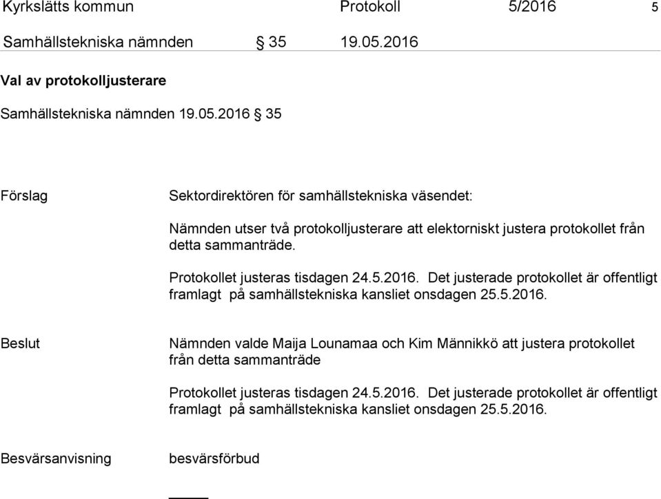 2016 35 Förslag Sektordirektören för samhällstekniska väsendet: Nämnden utser två protokolljusterare att elektorniskt justera protokollet från detta sammanträde.