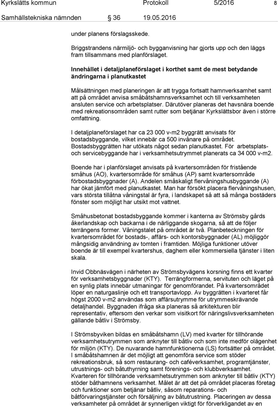 Innehållet i detaljplaneförslaget i korthet samt de mest betydande ändringarna i planutkastet Målsättningen med planeringen är att trygga fortsatt hamnverksamhet samt att på området anvisa