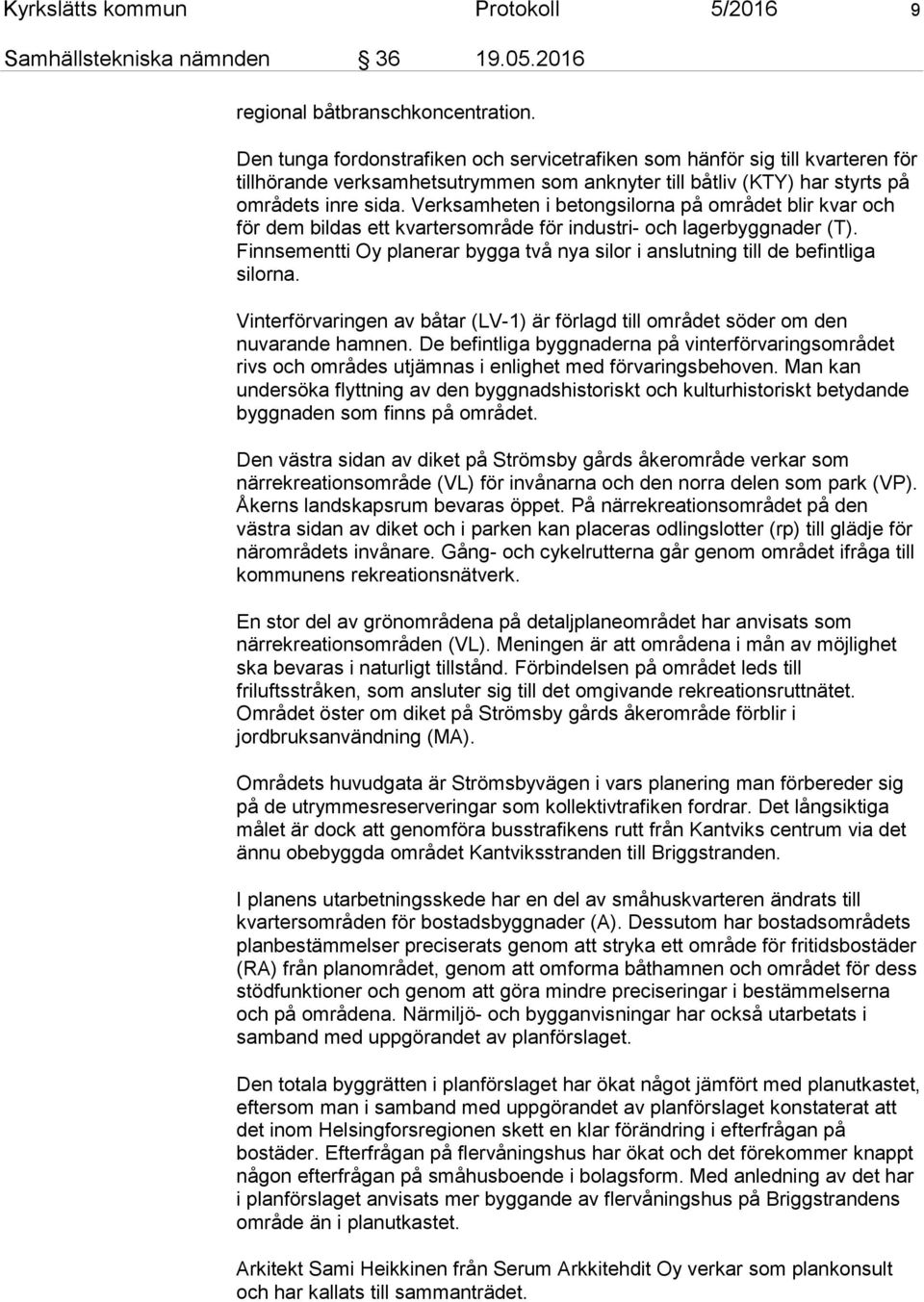 Verksamheten i betongsilorna på området blir kvar och för dem bildas ett kvartersområde för industri- och lagerbyggnader (T).