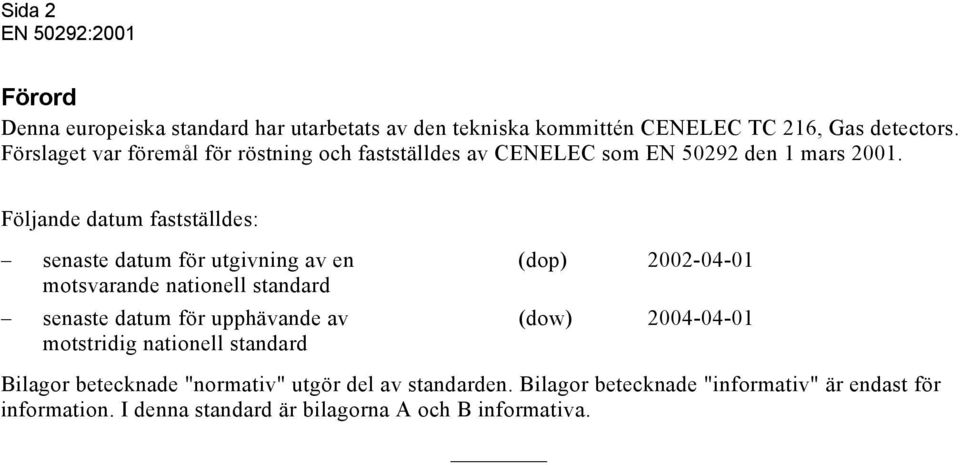 Följande datum fastställdes: senaste datum för utgivning av en (dop) 2002-04-01 motsvarande nationell standard senaste datum för upphävande av
