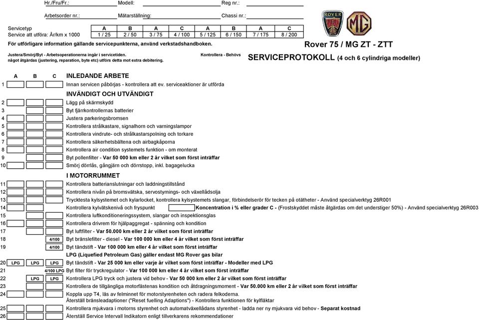 verkstadshandboken. Justera/Smörj/Byt - Arbetsoperationerna ingår i servicetiden. Kontrollera - Behövs något åtgärdas (justering, reparation, byte etc) utförs detta mot extra debitering.