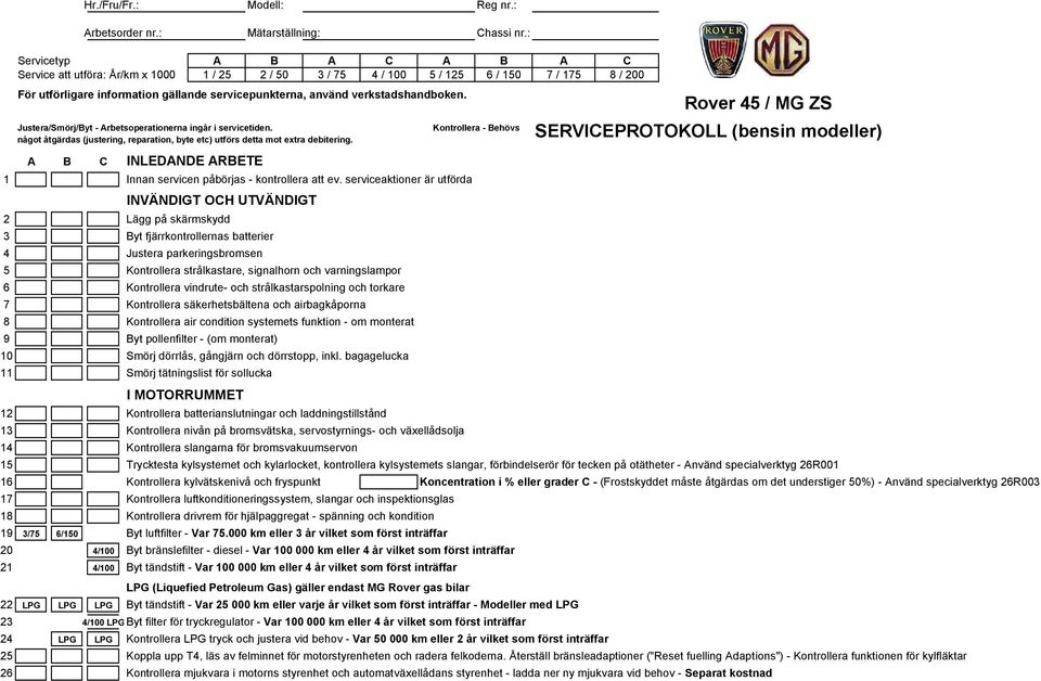 verkstadshandboken. Justera/Smörj/Byt - Arbetsoperationerna ingår i servicetiden. Kontrollera - Behövs något åtgärdas (justering, reparation, byte etc) utförs detta mot extra debitering.