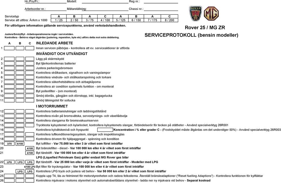 verkstadshandboken. Justera/Smörj/Byt - Arbetsoperationerna ingår i servicetiden. Kontrollera - Behövs något åtgärdas (justering, reparation, byte etc) utförs detta mot extra debitering.