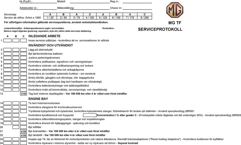 verkstadshandboken. Justera/Smörj/Byt - Arbetsoperationerna ingår i servicetiden. Kontrollera - Behövs något åtgärdas (justering, reparation, byte etc) utförs detta mot extra debitering.