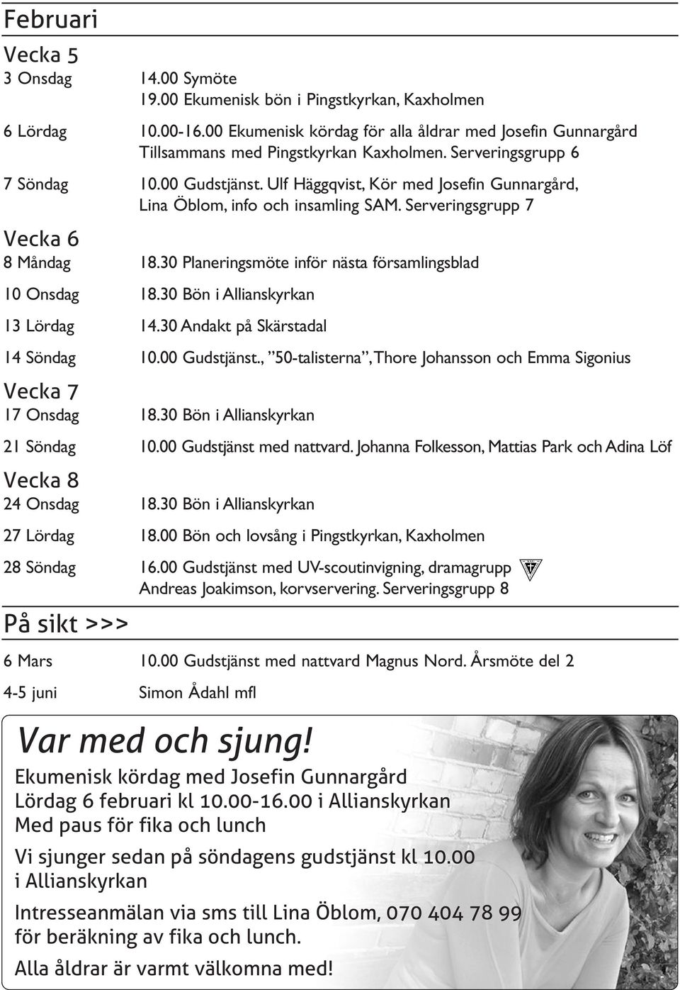 Ulf Häggqvist, Kör med Josefin Gunnargård, Lina Öblom, info och insamling SAM. Serveringsgrupp 7 Vecka 6 8 Måndag 18.30 Planeringsmöte inför nästa församlingsblad 10 Onsdag 18.