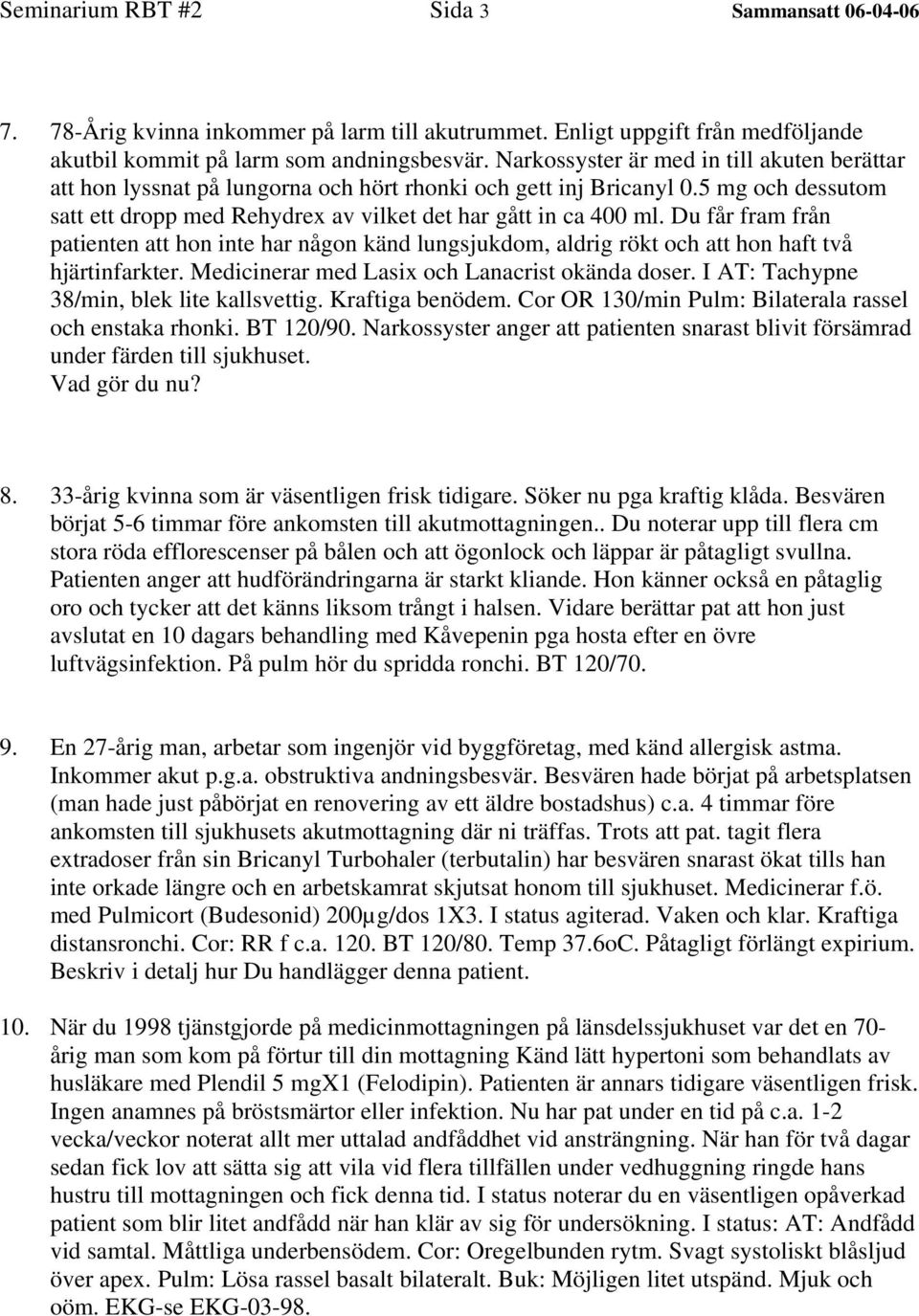 Du får fram från patienten att hon inte har någon känd lungsjukdom, aldrig rökt och att hon haft två hjärtinfarkter. Medicinerar med Lasix och Lanacrist okända doser.