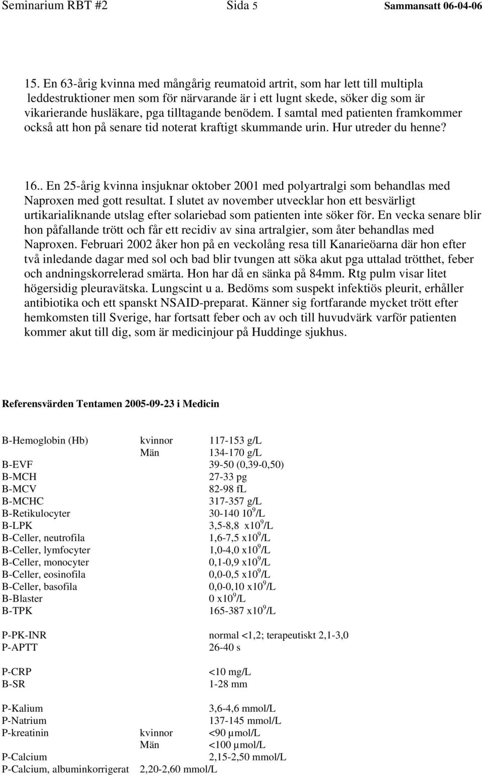 benödem. I samtal med patienten framkommer också att hon på senare tid noterat kraftigt skummande urin. Hur utreder du henne? 16.