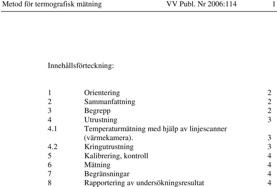 2 4 Utrustning 3 4.1 Temperaturmätning med hjälp av linjescanner (värmekamera).