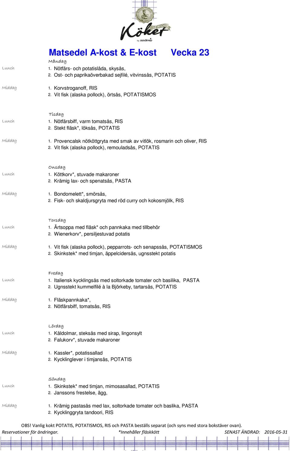 Vit fisk (alaska pollock), remouladsås, POTATIS 1. Köttkorv*, stuvade makaroner 2. Krämig lax- och spenatsås, PASTA 1. Bondomelett*, smörsås, 2.