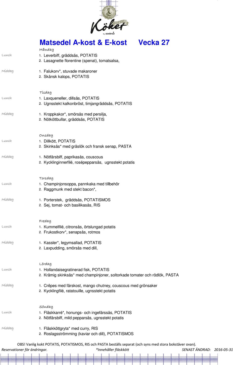Skinksås* med gräslök och fransk senap, PASTA 1. Nötfärsbiff, paprikasås, couscous 2. Kycklinginnerfilé, rosépepparsås, ugnsstekt potatis 1. Champinjonsoppa, pannkaka med tillbehör 2.