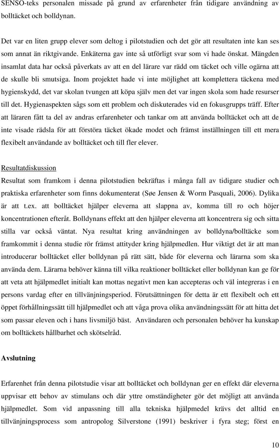 Mängden insamlat data har också påverkats av att en del lärare var rädd om täcket och ville ogärna att de skulle bli smutsiga.