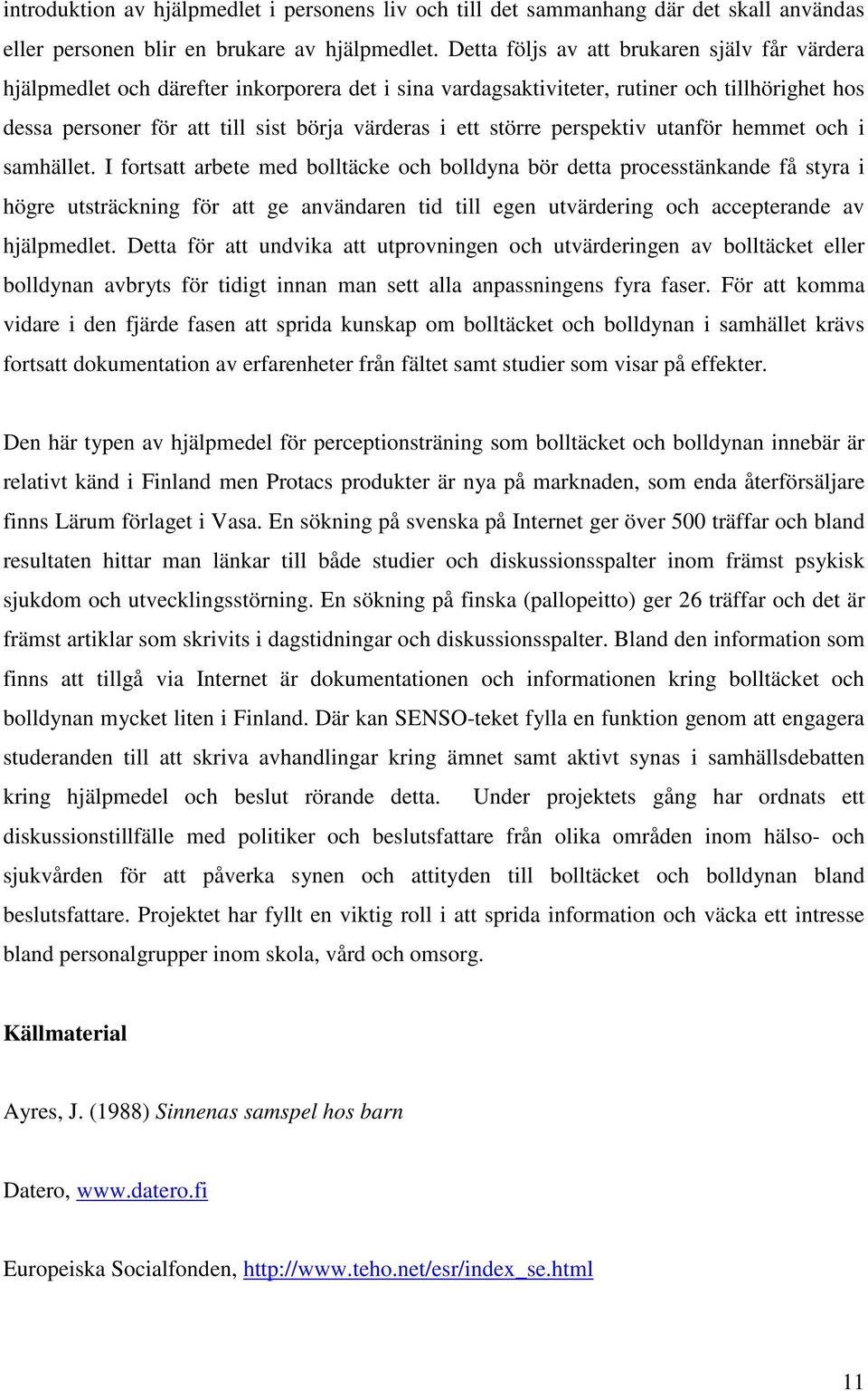 större perspektiv utanför hemmet och i samhället.