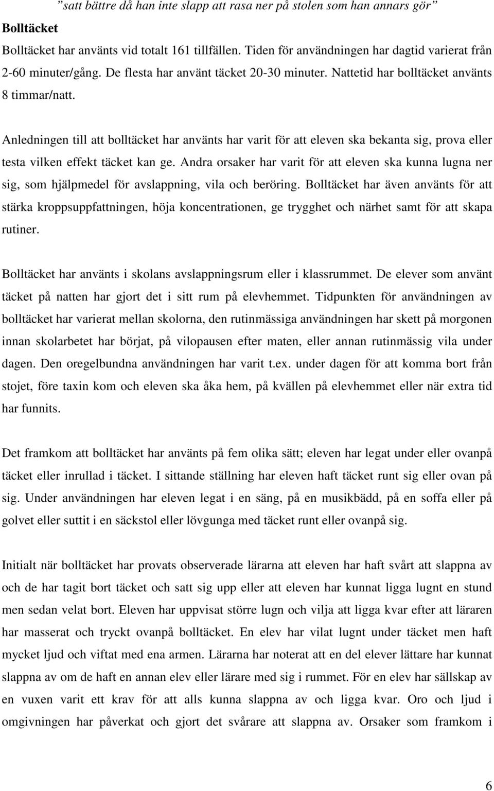 Anledningen till att bolltäcket har använts har varit för att eleven ska bekanta sig, prova eller testa vilken effekt täcket kan ge.